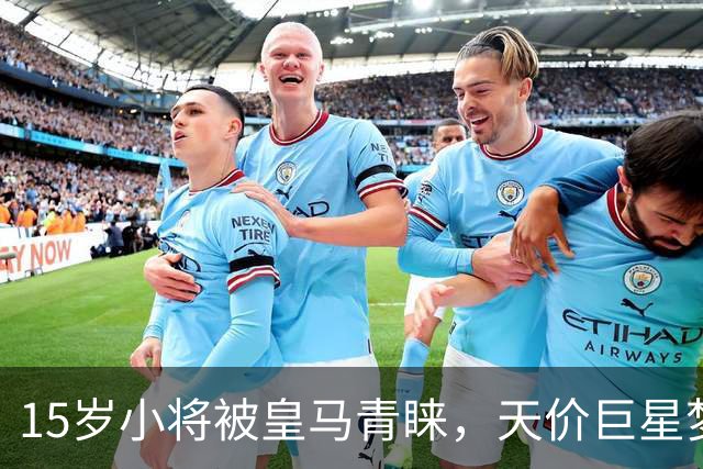 15岁小将被皇马青睐，天价巨星梦即将启动！